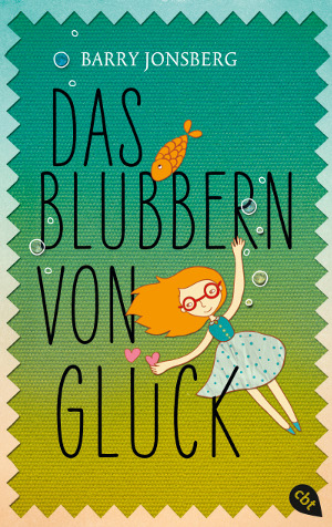 Barry Jonsberg - Das Blubbern von Glück ISBN: 978-3-570-16286-6 cbt 2014